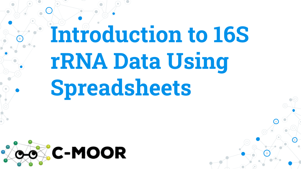 A title slide for the lecture titled: Introduction to 16S rRNA Data Using Spreadsheets. The C-MOOR logo is shown in the bottom left corner.