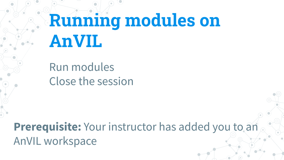 Title card for Running modules on AnVIL including running the modules and then closing the session. A prerequisite is listed: Your instructor (if you are a student) has added you to an AnVIL workspace.