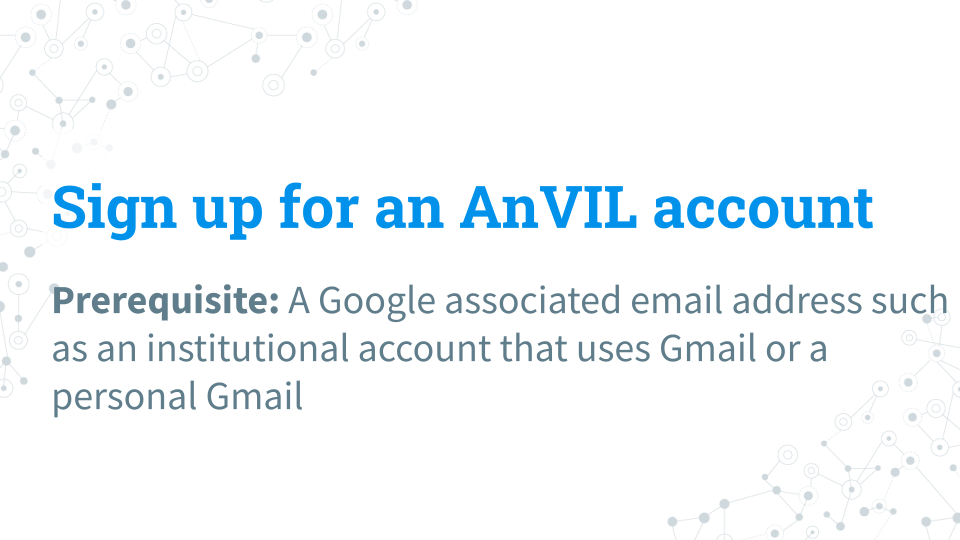 Title card for sign up for an AnVIL account which notes a prerequisitite: A Google associated email address such as an institutional account that uses Gmail or a personal Gmail